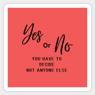 Yes or no, you have to decide, not anyone else (black writting) Magnet